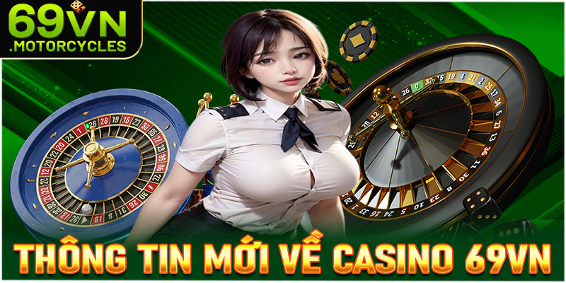 Một vài thông tin mới nhất về sòng bạc casino 69vn