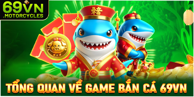 Khái quát tổng quan về sảnh giải trí bắn cá 69vn