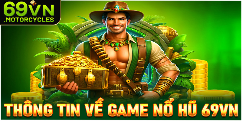 Một vài thông tin thú vị về sảnh game nổ hũ 69vn