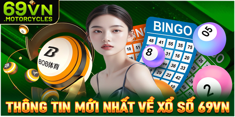 Thông tin mới nhất có liên quan đến xổ số 69vn
