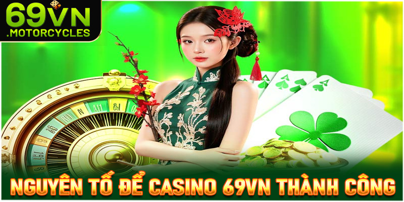 Những nguyên tố chính để casino 69vn thành công vang rội