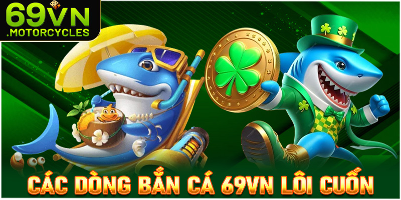 Cập nhật các dòng game bắn cá 69vn cực lôi cuốn tại Việt Nam
