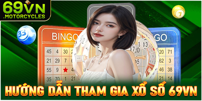 Hướng dẫn tham gia xổ số 69vn để không bỏ lỡ cơ hội đổi đời