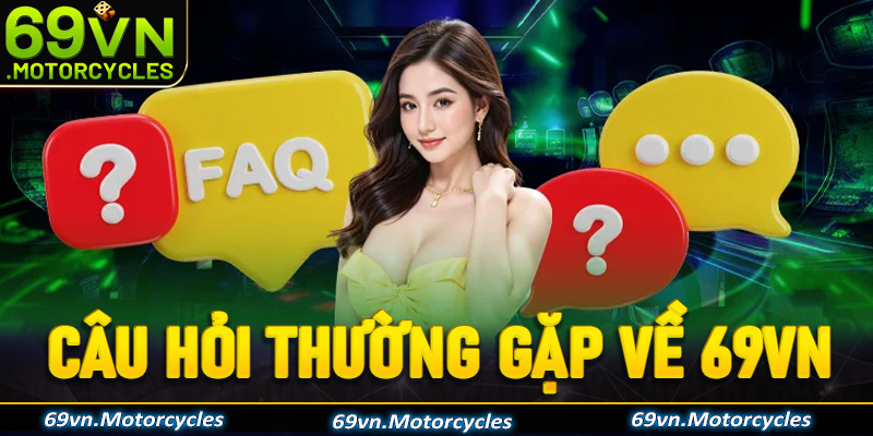 Những câu hỏi thường gặp khi trải nghiệm tại 69VN