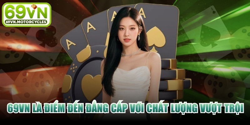 69VN là điểm đến giải trí đẳng cấp với chất lượng vượt trội