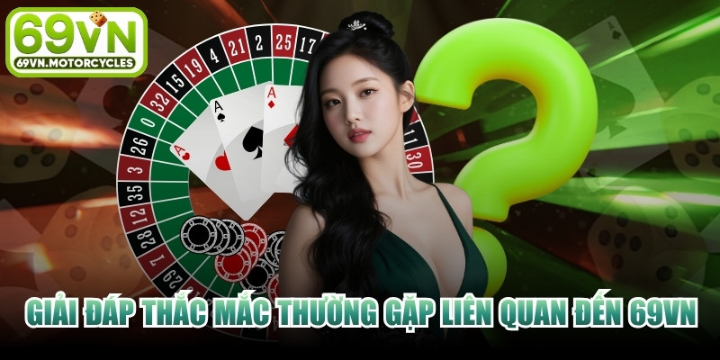 Giải đáp thắc mắc thường gặp liên quan đến 69VN