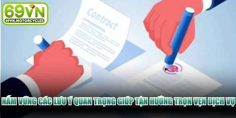 Nắm vững các lưu ý quan trọng giúp tận hưởng trọn vẹn dịch vụ nhà cái